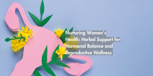 Nurturing Women's Health: Herbal Support for Hormonal Balance and Reproductive Wellness