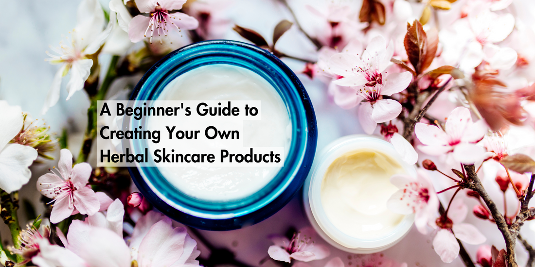 A Beginner's Guide to Creating Your Own Herbal Skincare Products